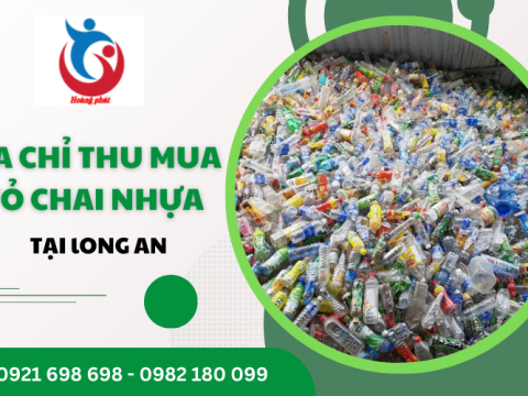 Địa chỉ thu mua vỏ chai nhựa Long An - Cam kết uy tín, giá tốt